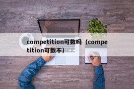 competition可数吗（competition可数不）