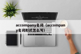 accompany名词（accompany名词形式怎么写）