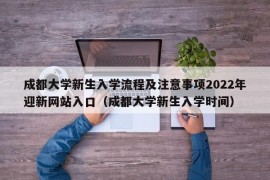 成都大学新生入学流程及注意事项2022年迎新网站入口（成都大学新生入学时间）