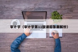 审计学（审计学第11版课后答案解析）