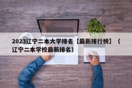 2023辽宁二本大学排名【最新排行榜】（辽宁二本学校最新排名）